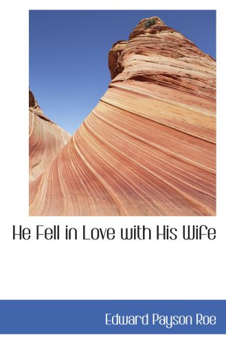 He Fell in Love with His Wife (9780554055770) by Roe, Edward Payson