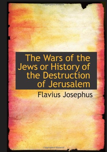 The Wars of the Jews or History of the Destruction of Jerusalem (9780554059686) by Josephus, Flavius