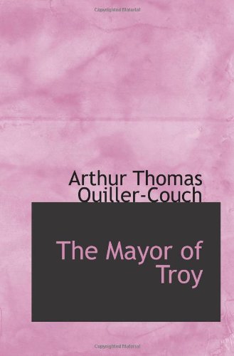 The Mayor of Troy (9780554062686) by Quiller-Couch, Arthur Thomas