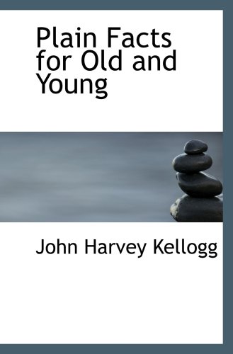 Plain Facts for Old and Young (9780554063904) by Kellogg, John Harvey