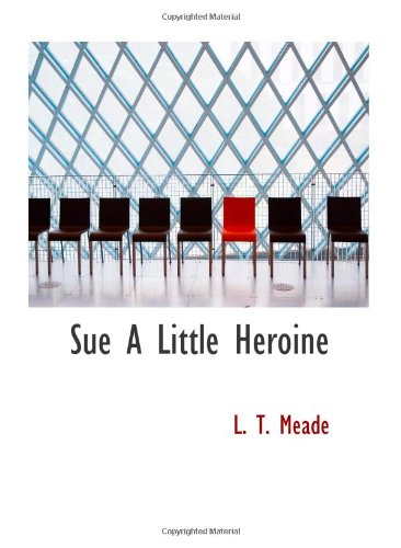 Sue A Little Heroine (9780554064093) by Meade, L. T.