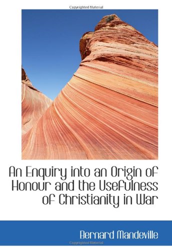 An Enquiry into an Origin of Honour and the Usefulness of Christianity in War (9780554065939) by Mandeville, Bernard