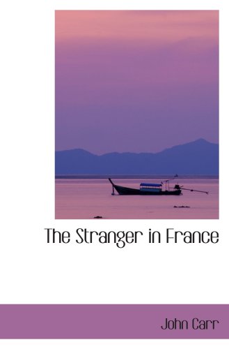 The Stranger in France: or a Tour from Devonshire to Paris (9780554066325) by Carr, John
