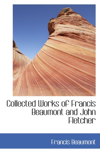 Collected Works of Francis Beaumont and John Fletcher (9780554066752) by Beaumont, Francis