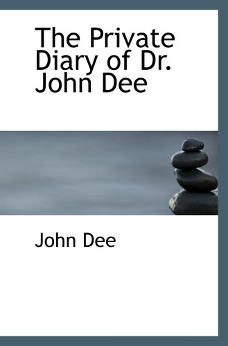 The Private Diary of Dr. John Dee: And the Catalog of His Library of Manuscripts (9780554067209) by Dee, John
