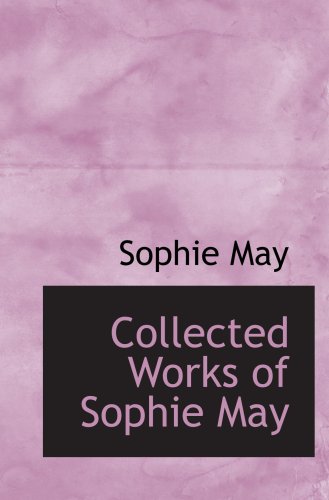 Collected Works of Sophie May (9780554067285) by May, Sophie