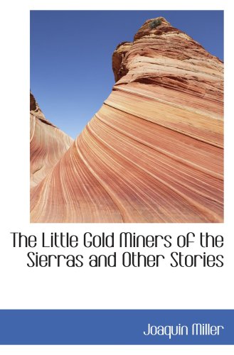 The Little Gold Miners of the Sierras and Other Stories (9780554074481) by Miller, Joaquin