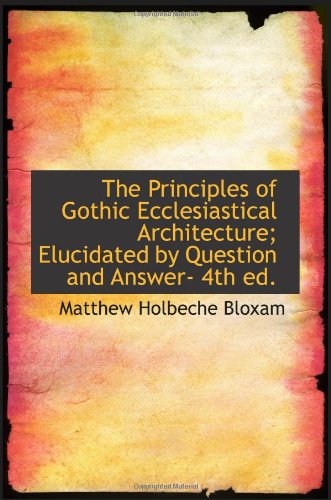 Immagine dell'editore per The Principles of Gothic Ecclesiastical Architecture; Elucidated by Question and Answer- 4th ed. venduto da Revaluation Books