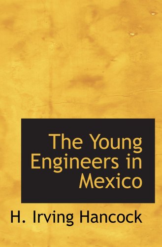 The Young Engineers in Mexico: Or; Fighting the Mine Swindlers (9780554078458) by Hancock, H. Irving