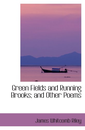 Green Fields and Running Brooks; and Other Poems (9780554084428) by Riley, James Whitcomb