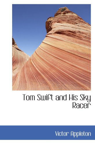 Tom Swift and His Sky Racer: Or: The Quickest Flight on Record (9780554085913) by Appleton, Victor