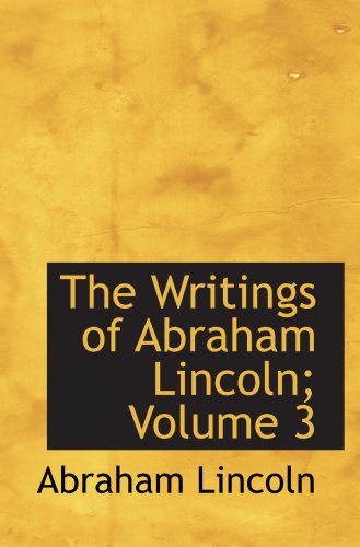 The Writings of Abraham Lincoln; Volume 3: Political Speeches & Debates of Lincoln in the Sen (9780554086606) by Lincoln, Abraham