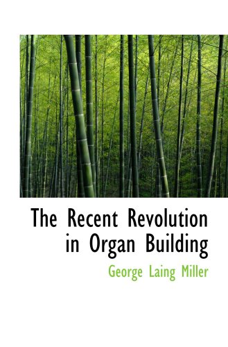 9780554086675: The Recent Revolution in Organ Building: Being an Account of Modern Developments