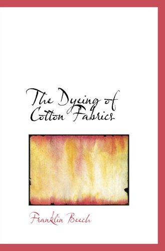 Stock image for The Dyeing of Cotton Fabrics: A Practical Handbook for the Dyer and Student for sale by Revaluation Books