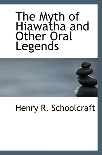Stock image for The Myth of Hiawatha and Other Oral Legends: Mythologic and Allegoric of the North American Ind for sale by Revaluation Books