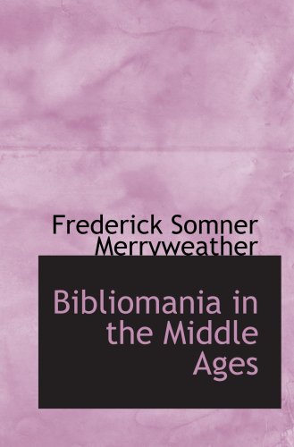 Beispielbild fr Bibliomania in the Middle Ages: Or Sketches of Bookworms; Collectors; Bible Studen zum Verkauf von Revaluation Books