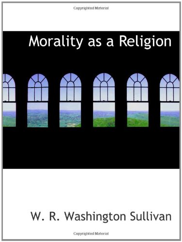 9780554090047: Morality as a Religion: An Exposition of Some First Principles