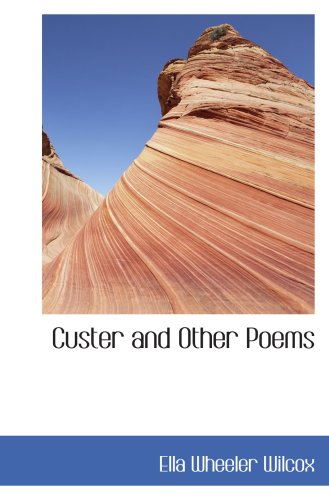 Custer and Other Poems (9780554090252) by Wilcox, Ella Wheeler