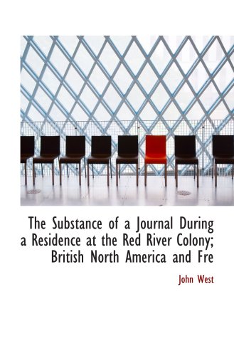 The Substance of a Journal During a Residence at the Red River Colony; British North America and Fre: In the Years 1820; 1821; 1822; 1823. (9780554090528) by West, John