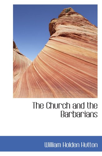 The Church and the Barbarians: Being an Outline of the History of the Church from (9780554091037) by Hutton, William Holden