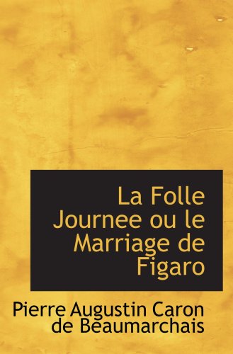 La Folle Journee ou le Marriage de Figaro (9780554091532) by Beaumarchais, Pierre Augustin Caron De