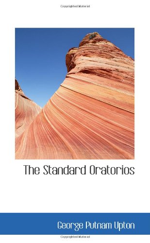 The Standard Oratorios: Their Stories, Their Music, and Their Composers (9780554094410) by Upton, George Putnam