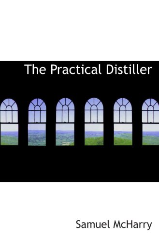 Beispielbild fr The Practical Distiller: An Introduction To Making Whiskey; Gin; Brandy; Sp zum Verkauf von Revaluation Books