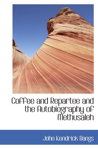 Coffee and Repartee and the Autobiography of Methusaleh (9780554099019) by Bangs, John Kendrick