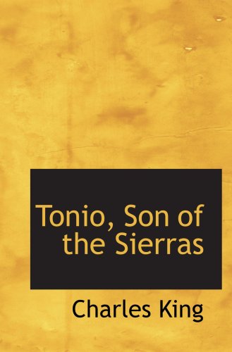 Tonio, Son of the Sierras: A Story of the Apache War (9780554099200) by King, Charles