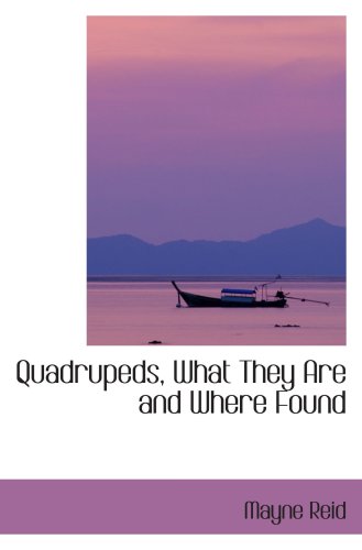 Quadrupeds, What They Are and Where Found: A Book of Zoology for Boys (9780554099408) by Reid, Mayne