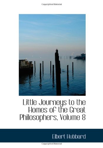 Little Journeys to the Homes of the Great Philosophers, Volume 8 (9780554099682) by Hubbard, Elbert