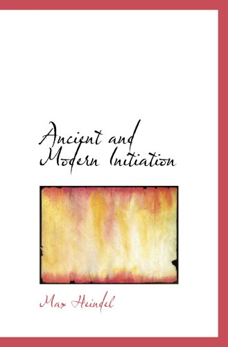 Ancient and Modern Initiation (9780554103778) by Heindel, Max