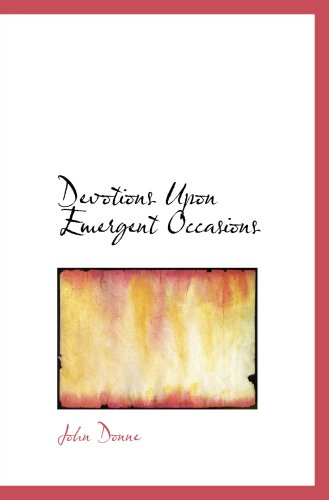 Devotions Upon Emergent Occasions: Together with Death's Duel (9780554106441) by Donne, John