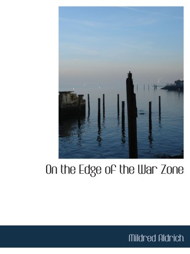 On the Edge of the War Zone: From Battle of Marne to the Entrance of the Stars& (9780554108742) by Aldrich, Mildred