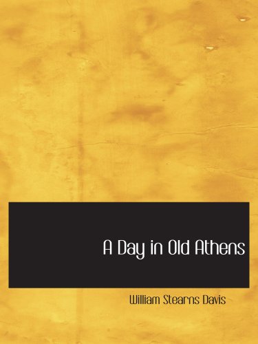A Day in Old Athens: a Picture of Athenian Life (9780554115627) by Davis, William Stearns