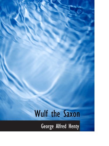 Wulf the Saxon: A Story of the Norman Conquest (9780554117829) by Henty, George Alfred