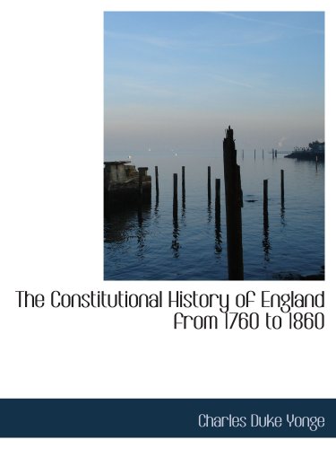 The Constitutional History of England from 1760 to 1860 (9780554128306) by Yonge, Charles Duke