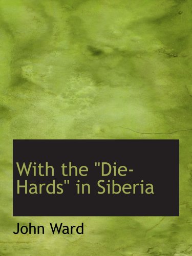 With the "Die-Hards" in Siberia (9780554128917) by Ward, John