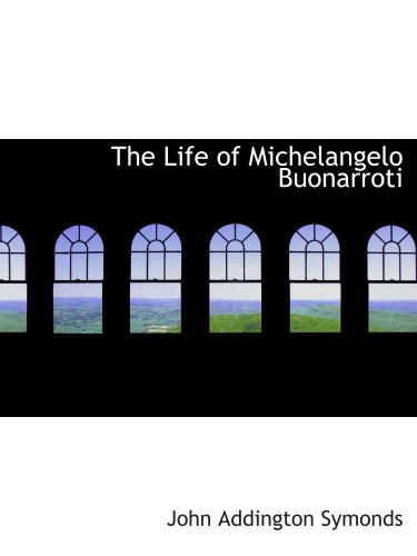 The Life of Michelangelo Buonarroti (9780554130361) by Symonds, John Addington