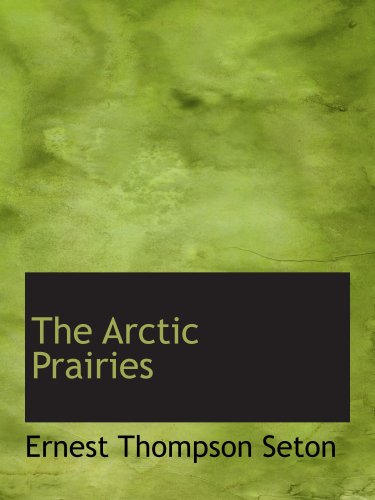 9780554131825: The Arctic Prairies: a Canoe-Journey of 2 000 Miles in Search of the Ca