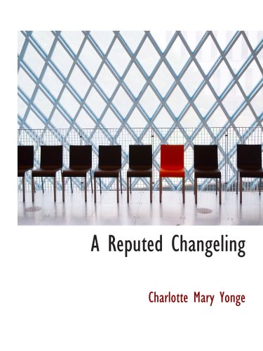 A Reputed Changeling: Or Three Seventh Years Two Centuries Ago (9780554136776) by Yonge, Charlotte Mary