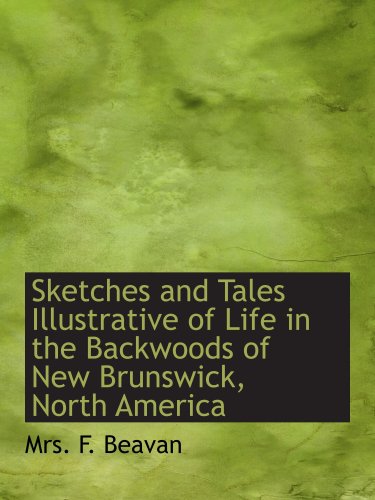 9780554137674: Sketches and Tales Illustrative of Life in the Backwoods of New Brunswick, North America: Gleaned From Actual Observation And Experience Dur