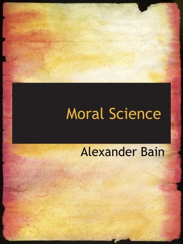 Moral Science: a Compendium of Ethics (9780554138374) by Bain, Alexander