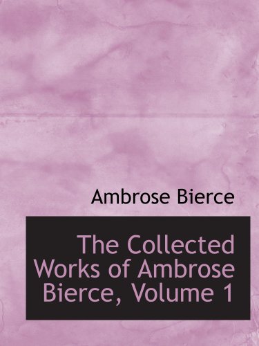 The Collected Works of Ambrose Bierce, Volume 1 (9780554140902) by Bierce, Ambrose
