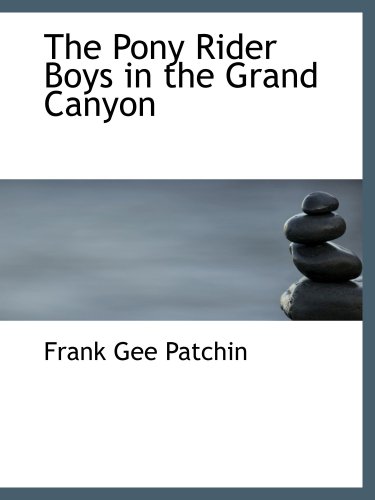 The Pony Rider Boys in the Grand Canyon: The Mystery of Bright Angel Gulch (9780554140988) by Patchin, Frank Gee