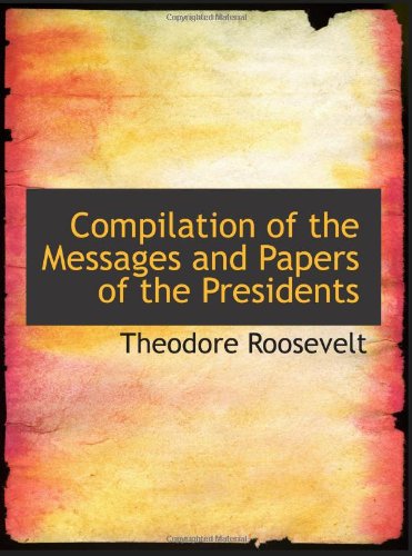 9780554142135: Compilation of the Messages and Papers of the Presidents: Section 2 (of 2) of Supplemental Volume: Theodore