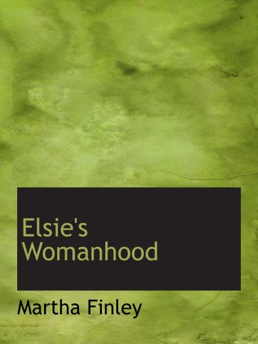 Elsie's Womanhood (9780554145556) by Finley, Martha