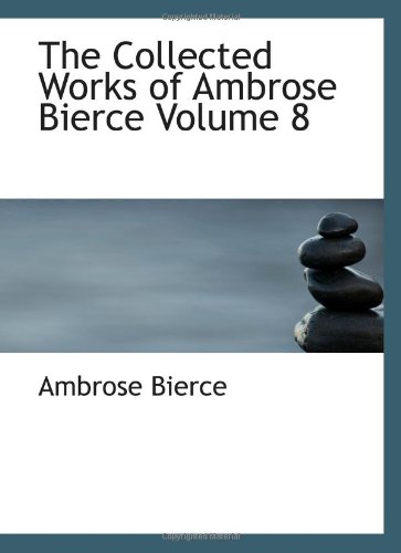 The Collected Works of Ambrose Bierce Volume 8 (9780554147741) by Bierce, Ambrose