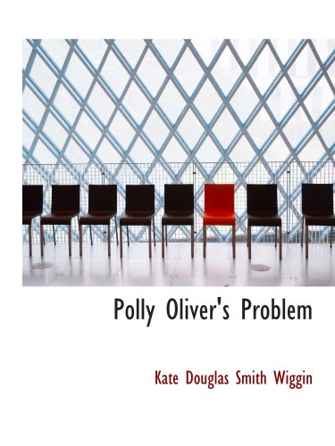 Polly Oliver's Problem (9780554148243) by Wiggin, Kate Douglas Smith