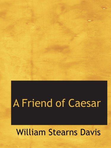 A Friend of Caesar: A Tale of the Fall of the Roman Republic (9780554148403) by Davis, William Stearns